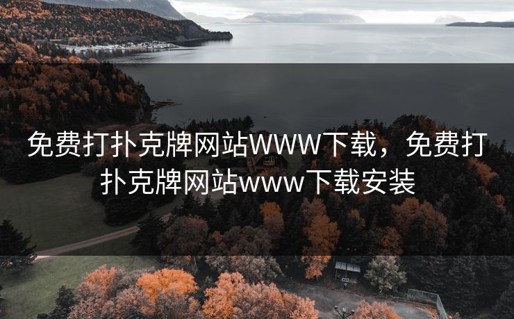 免费打扑克牌网站WWW下载，免费打扑克牌网站www下载安装
