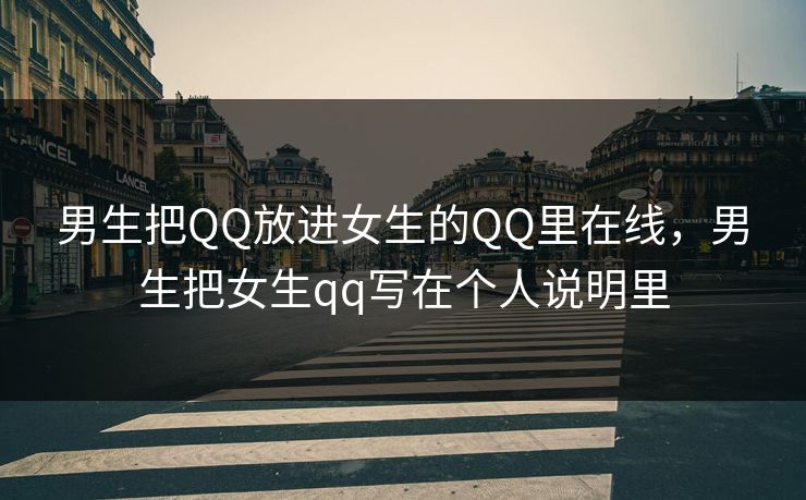 男生把QQ放进女生的QQ里在线，男生把女生qq写在个人说明里