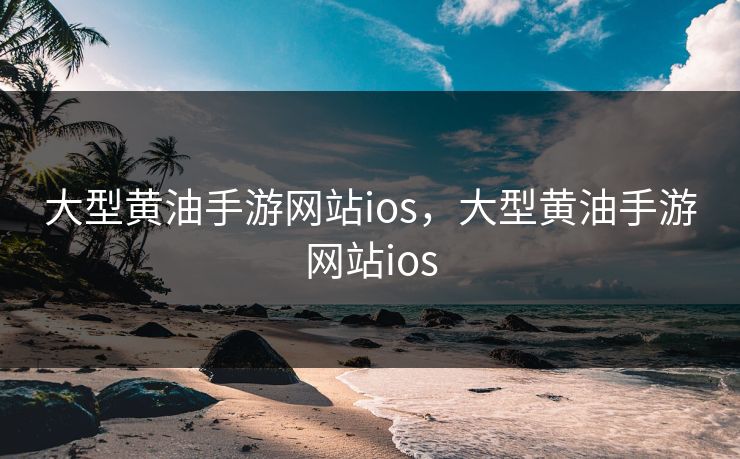 大型黄油手游网站ios，大型黄油手游网站ios