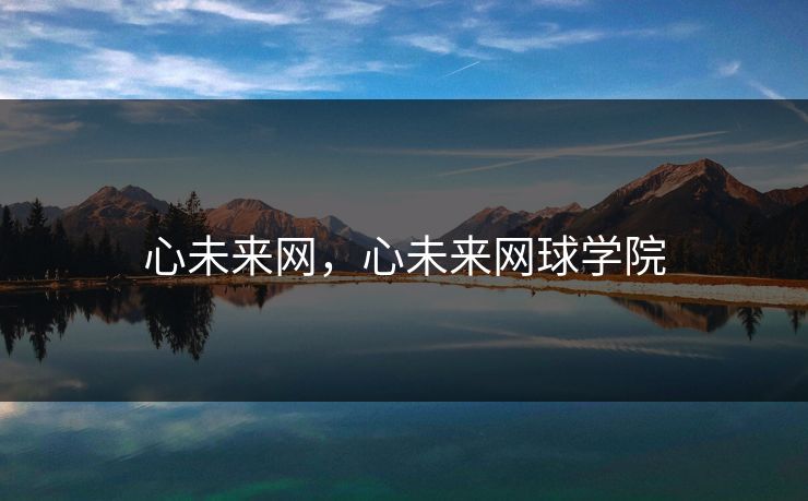 心未来网，心未来网球学院