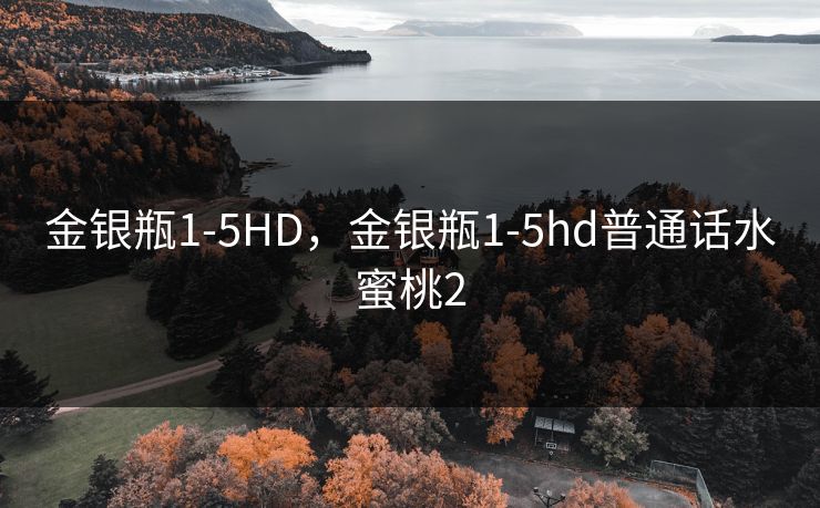 金银瓶1-5HD，金银瓶1-5hd普通话水蜜桃2